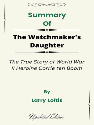 cover image of Summary of the Watchmaker's Daughter the True Story of World War II Heroine Corrie ten Boom   by  Larry Loftis